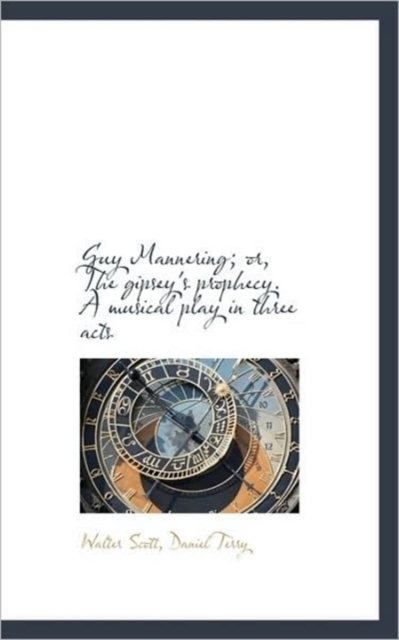 Guy Mannering; Or, the Gipsey's Prophecy. a Musical Play in Three Acts, Paperback Book