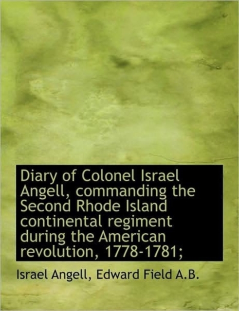 Diary of Colonel Israel Angell, Commanding the Second Rhode Island Continental Regiment During the a, Paperback / softback Book