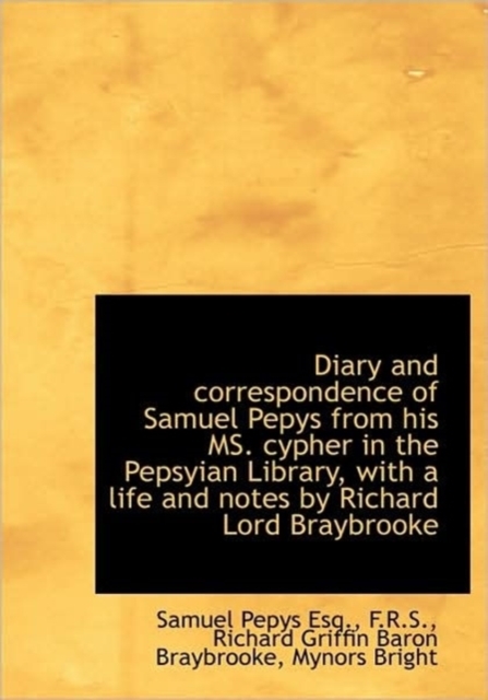 Diary and Correspondence of Samuel Pepys from His Ms. Cypher in the Pepsyian Library, with a Life an, Paperback / softback Book