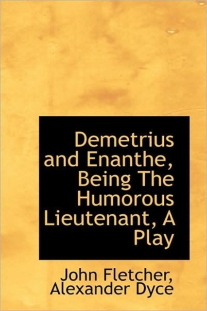Demetrius and Enanthe, Being the Humorous Lieutenant, a Play, Hardback Book