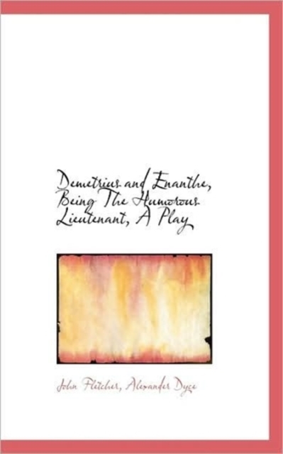 Demetrius and Enanthe, Being the Humorous Lieutenant, a Play, Paperback / softback Book