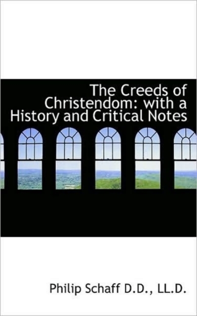 The Creeds of Christendom : With a History and Critical Notes, Paperback / softback Book