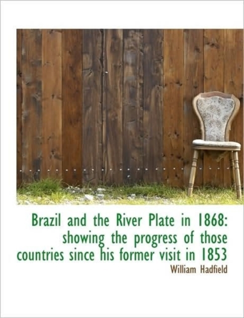 Brazil and the River Plate in 1868 : Showing the Progress of Those Countries Since His Former Visit I, Paperback / softback Book