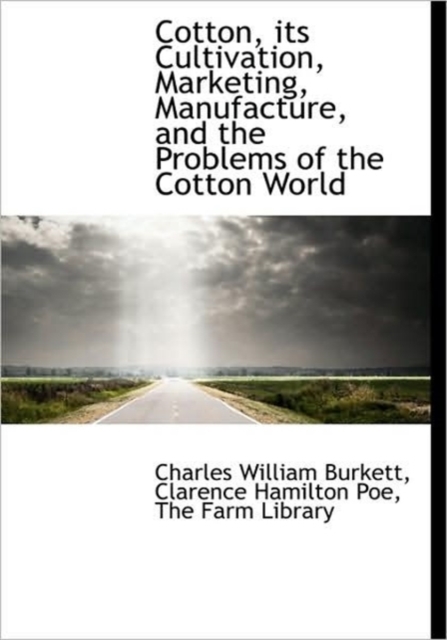Cotton, Its Cultivation, Marketing, Manufacture, and the Problems of the Cotton World, Hardback Book