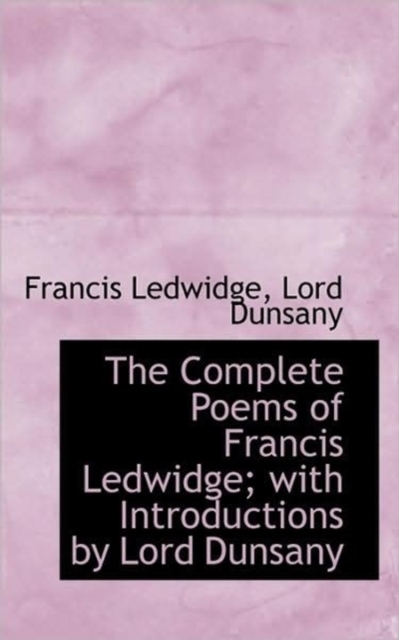 The Complete Poems of Francis Ledwidge; With Introductions by Lord Dunsany, Paperback / softback Book