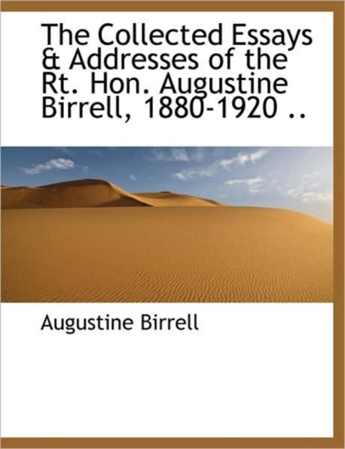 The Collected Essays & Addresses of the Rt. Hon. Augustine Birrell, 1880-1920 .., Paperback / softback Book