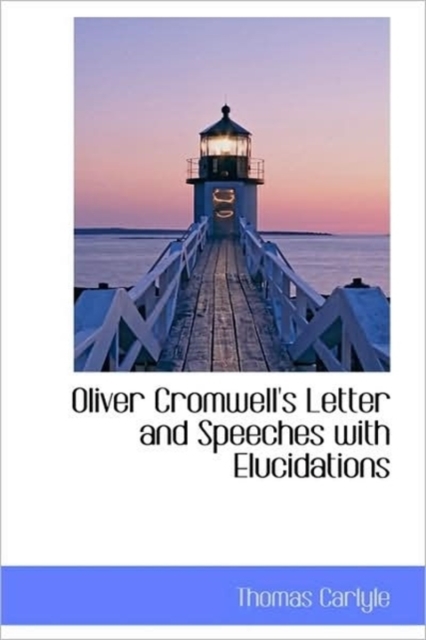 Oliver Cromwell's Letter and Speeches with Elucidations, Hardback Book