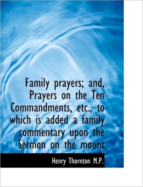 Family Prayers; and, Prayers on the Ten Commandments, Etc., to Which is Added a Family Commentary Up, Hardback Book