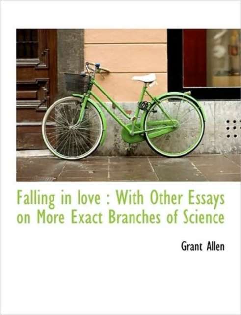 Falling in Love : With Other Essays on More Exact Branches of Science, Paperback / softback Book