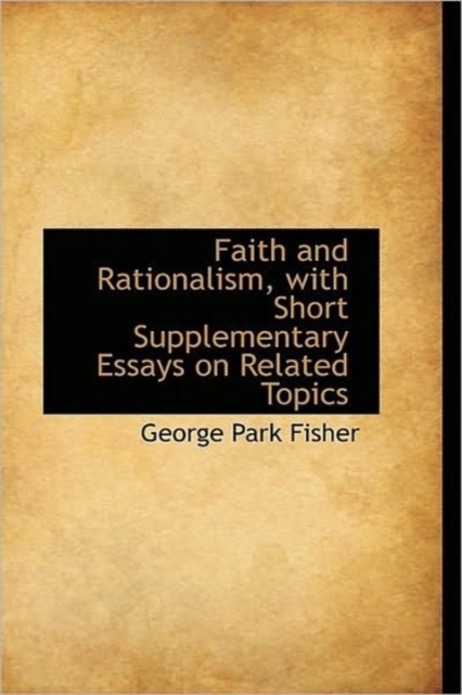Faith and Rationalism, with Short Supplementary Essays on Related Topics, Hardback Book