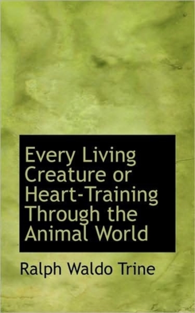 Every Living Creature or Heart-Training Through the Animal World, Paperback Book