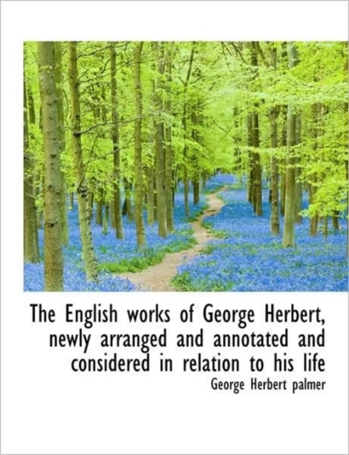 The English Works of George Herbert, Newly Arranged and Annotated and Considered in Relation to His, Hardback Book