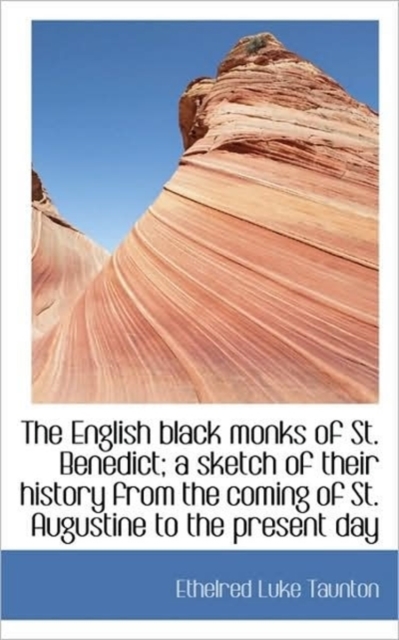 The English Black Monks of St. Benedict; A Sketch of Their History from the Coming of St. Augustine, Paperback / softback Book