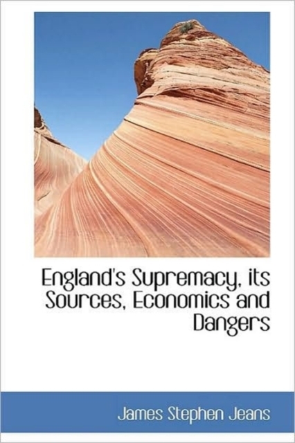 England's Supremacy, Its Sources, Economics and Dangers, Hardback Book