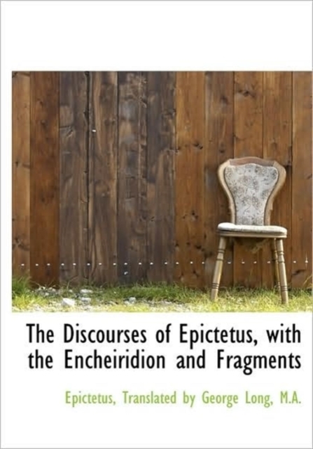 The Discourses of Epictetus, with the Encheiridion and Fragments, Hardback Book
