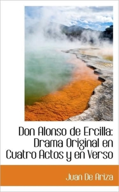 Don Alonso de Ercilla : Drama Original En Cuatro Actos y En Verso, Paperback Book