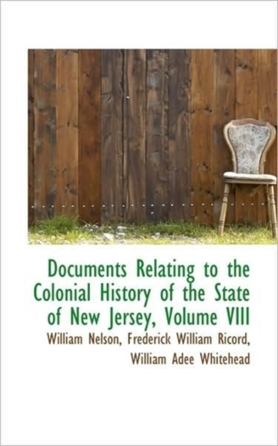 Documents Relating to the Colonial History of the State of New Jersey, Volume VIII, Hardback Book