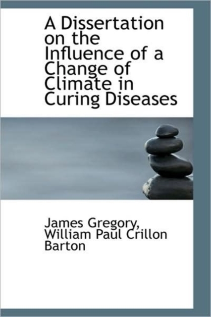 A Dissertation on the Influence of a Change of Climate in Curing Diseases, Paperback / softback Book