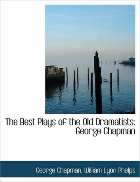 The Best Plays of the Old Dramatists : George Chapman, Paperback / softback Book