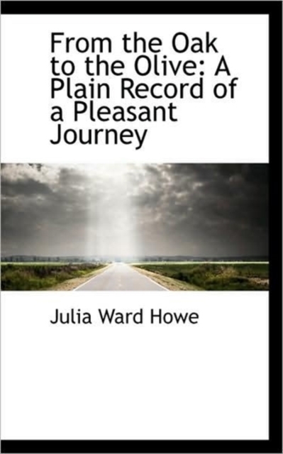 From the Oak to the Olive : A Plain Record of a Pleasant Journey, Hardback Book