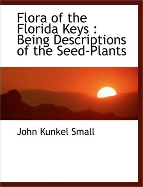 Flora of the Florida Keys : Being Descriptions of the Seed-Plants, Paperback / softback Book