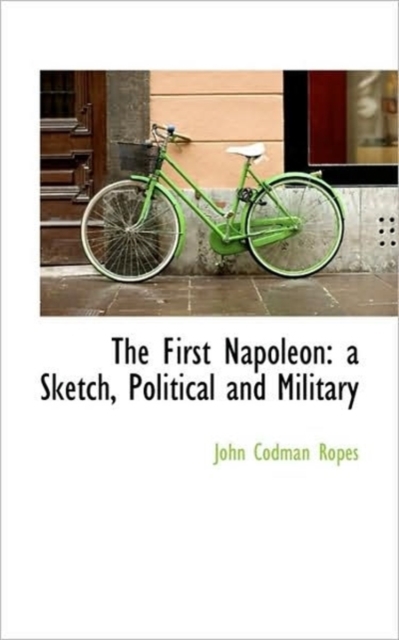 The First Napoleon : A Sketch, Political and Military, Paperback / softback Book