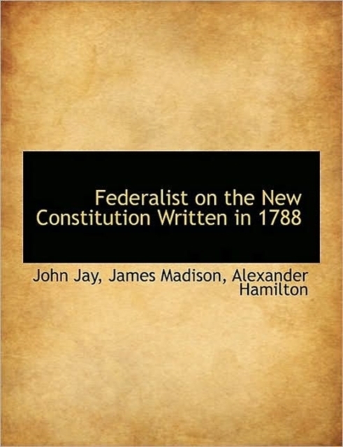 Federalist on the New Constitution Written in 1788, Paperback / softback Book