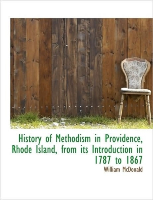 History of Methodism in Providence, Rhode Island, from Its Introduction in 1787 to 1867, Hardback Book