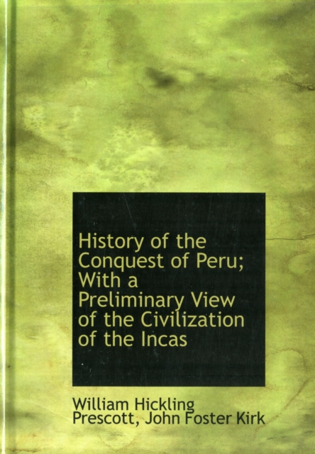 History of the Conquest of Peru; With a Preliminary View of the Civilization of the Incas, Hardback Book