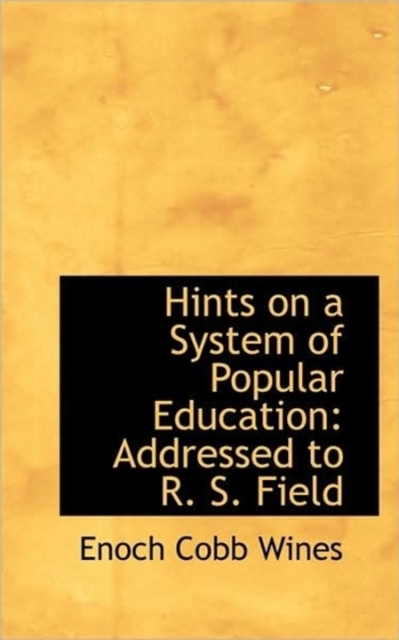 Hints on a System of Popular Education : Addressed to R. S. Field, Hardback Book
