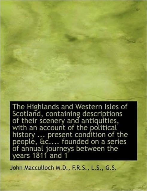 The Highlands and Western Isles of Scotland, Containing Descriptions of Their Scenery and Antiquitie, Paperback / softback Book