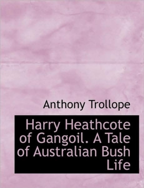 Harry Heathcote of Gangoil. a Tale of Australian Bush Life, Paperback / softback Book
