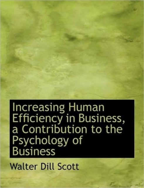 Increasing Human Efficiency in Business, a Contribution to the Psychology of Business, Hardback Book
