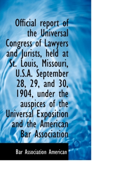 Official Report of the Universal Congress of Lawyers and Jurists, Held at St. Louis, Missouri, U.S.a, Paperback / softback Book