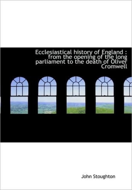 Ecclesiastical History of England : from the Opening of the Long Parliament to the Death of Oliver C, Hardback Book