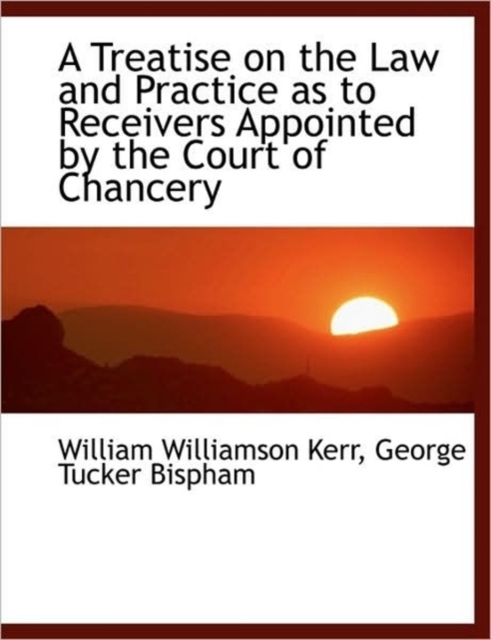 A Treatise on the Law and Practice as to Receivers Appointed by the Court of Chancery, Hardback Book