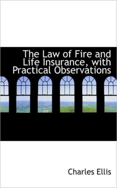 The Law of Fire and Life Insurance, with Practical Observations, Paperback / softback Book