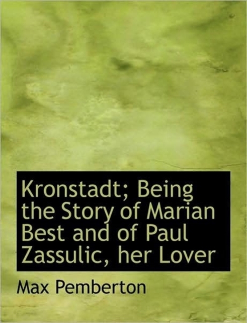 Kronstadt; Being the Story of Marian Best and of Paul Zassulic, Her Lover, Hardback Book