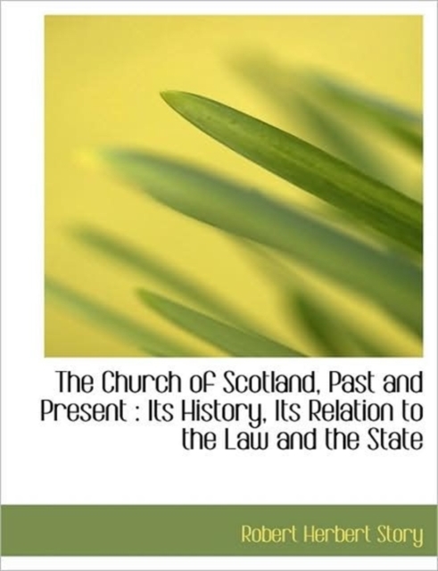 The Church of Scotland, Past and Present : Its History, Its Relation to the Law and the State, Hardback Book