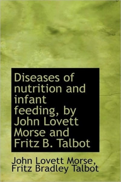 Diseases of Nutrition and Infant Feeding, by John Lovett Morse and Fritz B. Talbot, Hardback Book