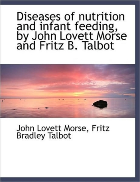 Diseases of Nutrition and Infant Feeding, by John Lovett Morse and Fritz B. Talbot, Paperback / softback Book