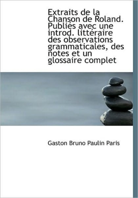 Extraits de La Chanson de Roland. Publi?'s Avec Une Introd. Litt Raire Des Observations Grammaticales, Hardback Book
