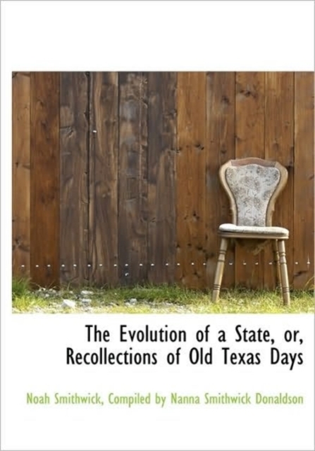 The Evolution of a State, Or, Recollections of Old Texas Days, Hardback Book
