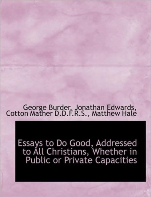 Essays to Do Good, Addressed to All Christians, Whether in Public or Private Capacities, Paperback / softback Book