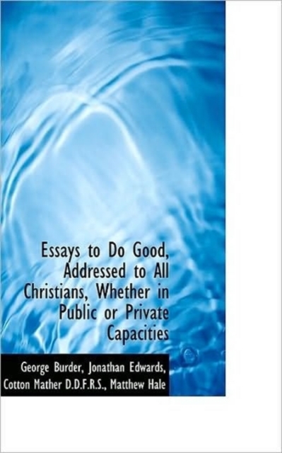 Essays to Do Good, Addressed to All Christians, Whether in Public or Private Capacities, Paperback / softback Book