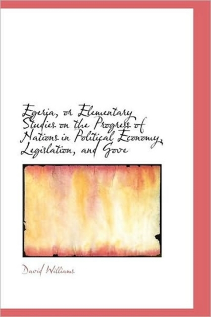 Egeria, or Elementary Studies on the Progress of Nations in Political Economy, Legislation, and Gove, Hardback Book