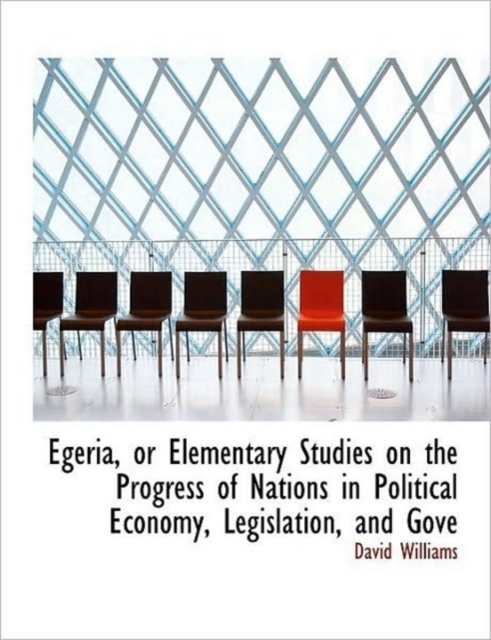 Egeria, or Elementary Studies on the Progress of Nations in Political Economy, Legislation, and Gove, Paperback / softback Book