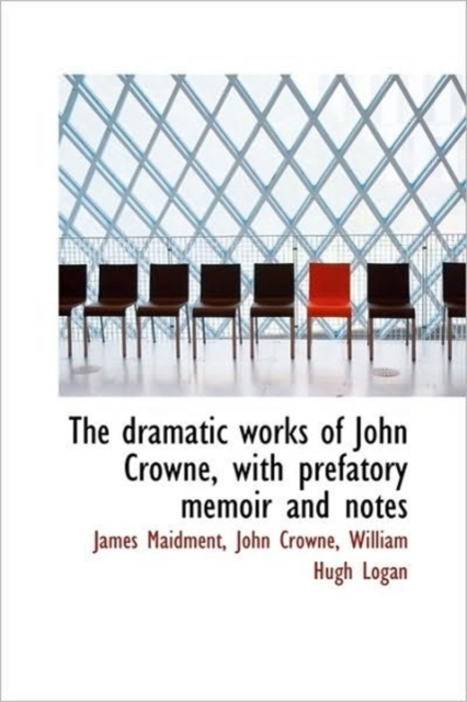 The Dramatic Works of John Crowne, with Prefatory Memoir and Notes, Hardback Book