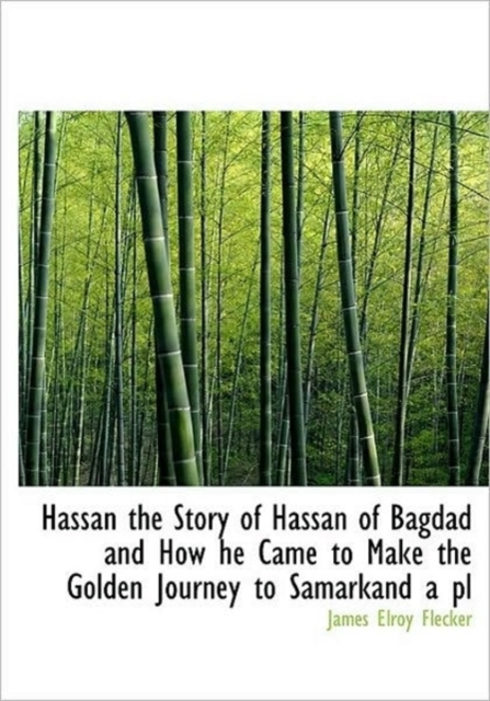 Hassan the Story of Hassan of Bagdad and How He Came to Make the Golden Journey to Samarkand a Pl, Hardback Book