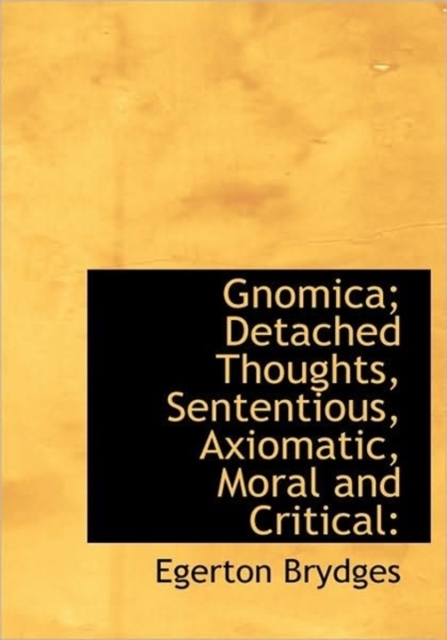 Gnomica; Detached Thoughts, Sententious, Axiomatic, Moral and Critical, Hardback Book
